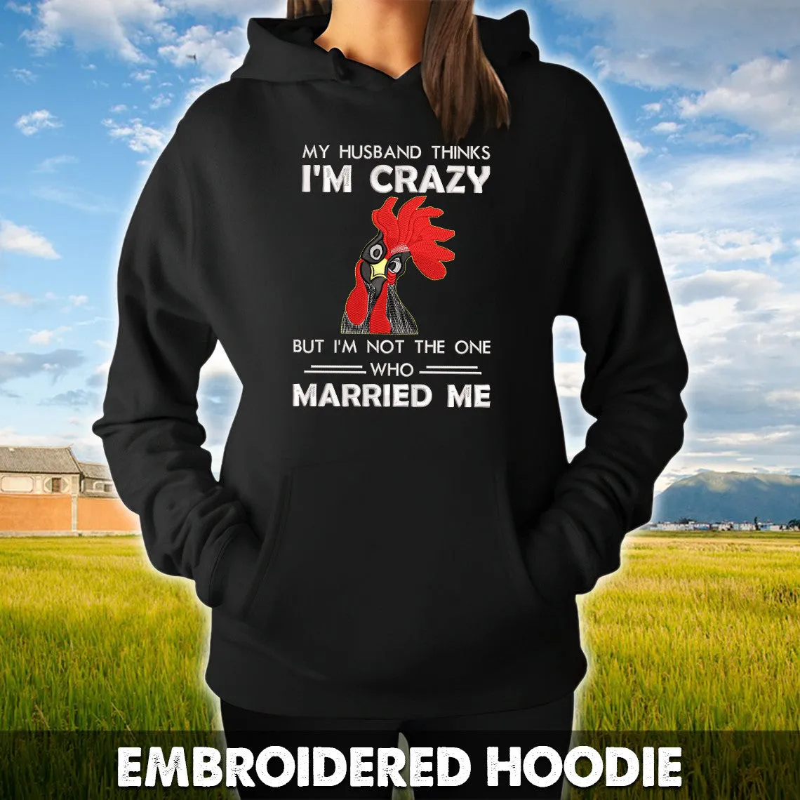 My Husband Thinks I'm Crazy But I'm Not The One Who Married Me Embroidered Sweatshirt - Embroidered Hoodie